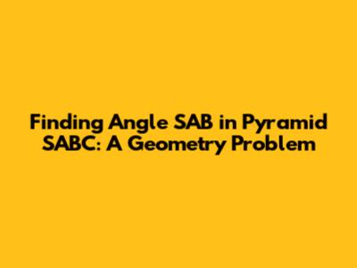 Finding Angle SAB in Pyramid SABC: A Geometry Problem