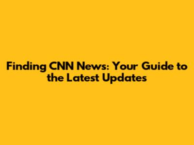 Finding CNN News: Your Guide to the Latest Updates