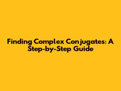 Finding Complex Conjugates: A Step-by-Step Guide