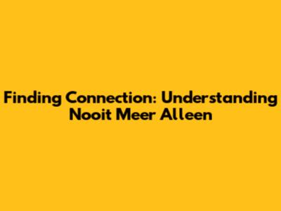 Finding Connection: Understanding 'Nooit Meer Alleen'