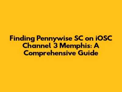 Finding Pennywise SC on iOSC Channel 3 Memphis: A Comprehensive Guide