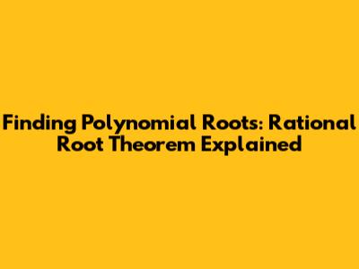 Finding Polynomial Roots: Rational Root Theorem Explained
