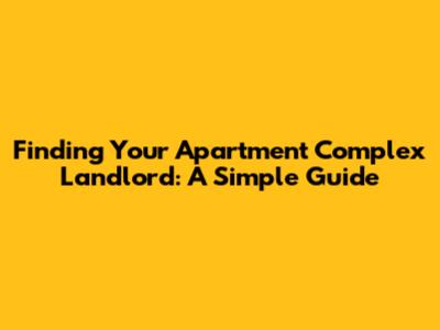 Finding Your Apartment Complex Landlord: A Simple Guide