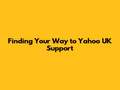 Finding Your Way to Yahoo UK Support