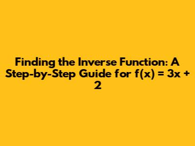 Finding the Inverse Function: A Step-by-Step Guide for f(x) = 3x + 2