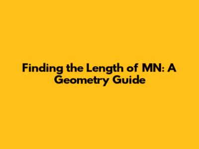 Finding the Length of MN: A Geometry Guide