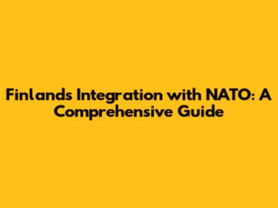 Finland's Integration with NATO: A Comprehensive Guide