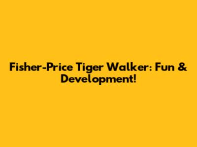 Fisher-Price Tiger Walker: Fun & Development!