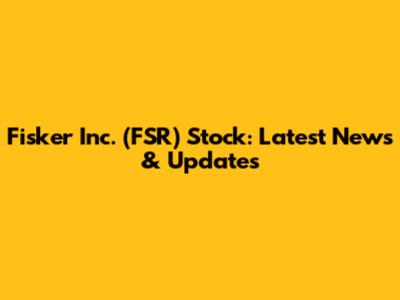 Fisker Inc. (FSR) Stock: Latest News & Updates