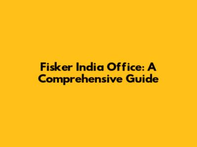 Fisker India Office: A Comprehensive Guide
