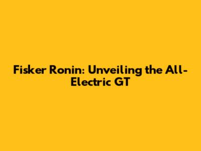 Fisker Ronin: Unveiling the All-Electric GT