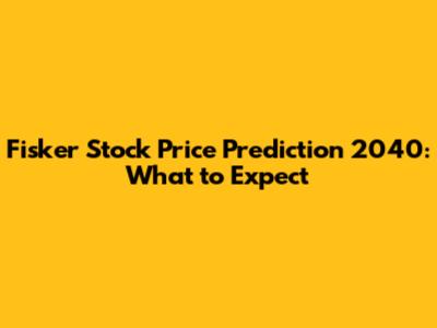 Fisker Stock Price Prediction 2040: What to Expect