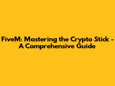 FiveM: Mastering the Crypto Stick - A Comprehensive Guide