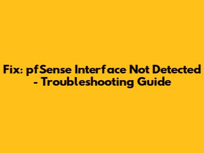 Fix: pfSense Interface Not Detected - Troubleshooting Guide
