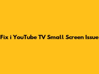Fix i YouTube TV Small Screen Issue