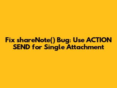 Fix shareNote() Bug: Use ACTION_SEND for Single Attachment