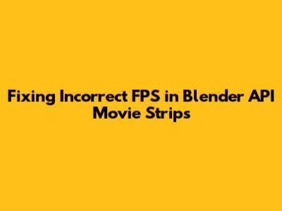 Fixing Incorrect FPS in Blender API Movie Strips