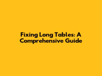 Fixing Long Tables: A Comprehensive Guide
