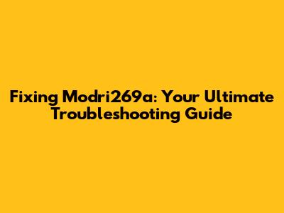 Fixing Modri269a: Your Ultimate Troubleshooting Guide