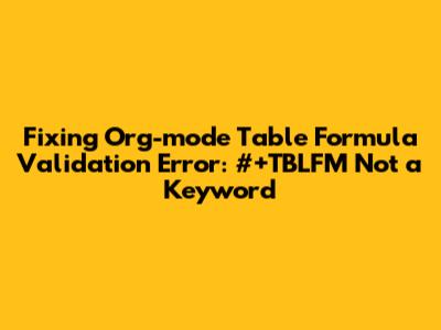 Fixing Org-mode Table Formula Validation Error: #+TBLFM Not a Keyword