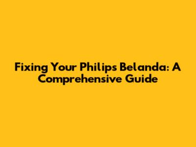 Fixing Your Philips Belanda: A Comprehensive Guide