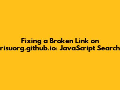 Fixing a Broken Link on risuorg.github.io: JavaScript Search