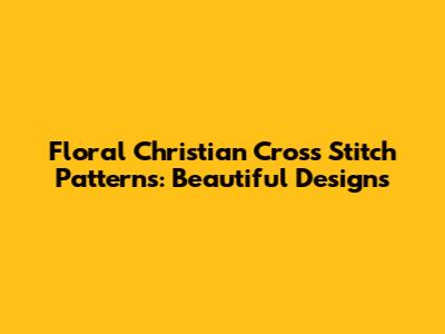 Floral Christian Cross Stitch Patterns: Beautiful Designs