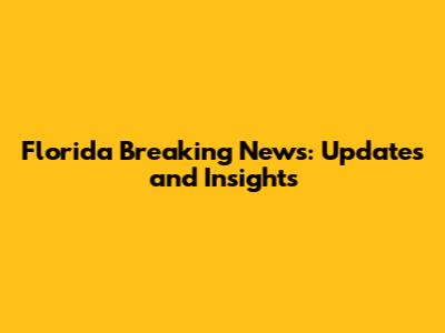 Florida Breaking News: Updates and Insights