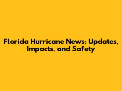 Florida Hurricane News: Updates, Impacts, and Safety