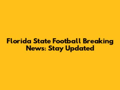 Florida State Football Breaking News: Stay Updated
