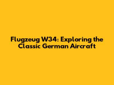 Flugzeug W34: Exploring the Classic German Aircraft