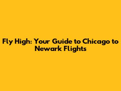 Fly High: Your Guide to Chicago to Newark Flights
