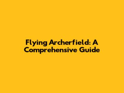 Flying Archerfield: A Comprehensive Guide