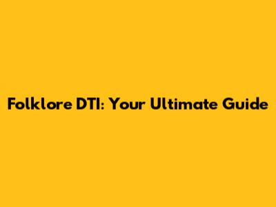 Folklore DTI: Your Ultimate Guide