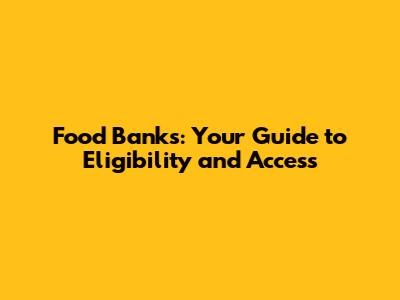 Food Banks: Your Guide to Eligibility and Access