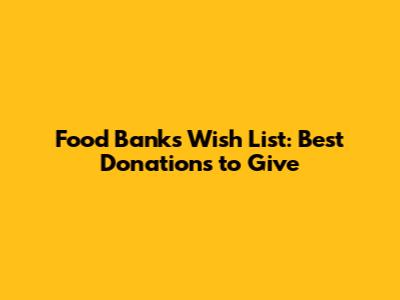 Food Banks Wish List: Best Donations to Give
