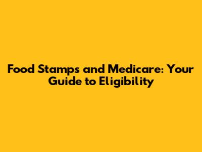 Food Stamps and Medicare: Your Guide to Eligibility