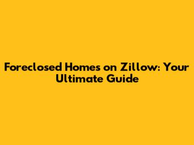 Foreclosed Homes on Zillow: Your Ultimate Guide