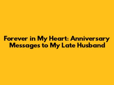 Forever in My Heart: Anniversary Messages to My Late Husband