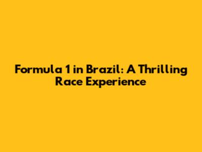 Formula 1 in Brazil: A Thrilling Race Experience