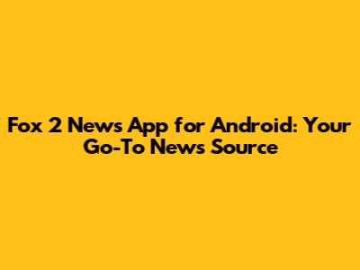 Fox 2 News App for Android: Your Go-To News Source