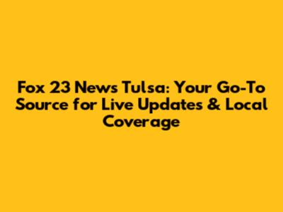 Fox 23 News Tulsa: Your Go-To Source for Live Updates & Local Coverage