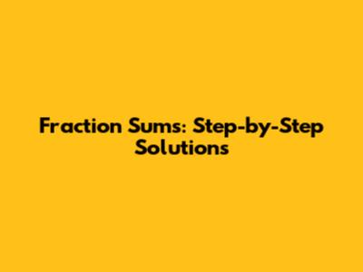 Fraction Sums: Step-by-Step Solutions