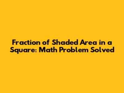 Fraction of Shaded Area in a Square: Math Problem Solved