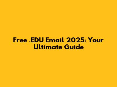Free .EDU Email 2025: Your Ultimate Guide