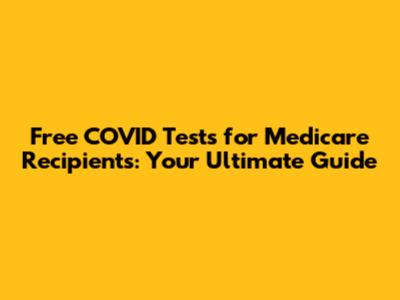 Free COVID Tests for Medicare Recipients: Your Ultimate Guide