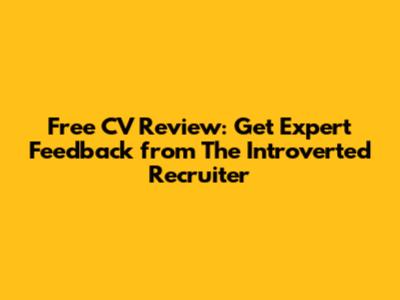 Free CV Review: Get Expert Feedback from The Introverted Recruiter