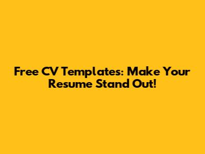 Free CV Templates: Make Your Resume Stand Out!