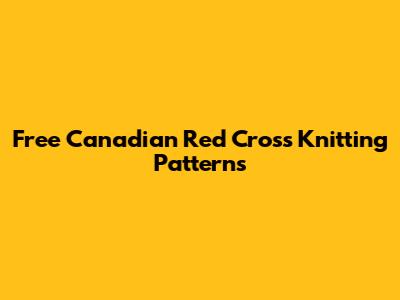 Free Canadian Red Cross Knitting Patterns