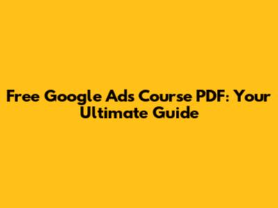 Free Google Ads Course PDF: Your Ultimate Guide